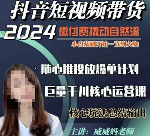 威威妈·短视频带货千川课，40节完整版，小白基础开始到大咖，微付费撬动自然流-猴哥VIP资源站