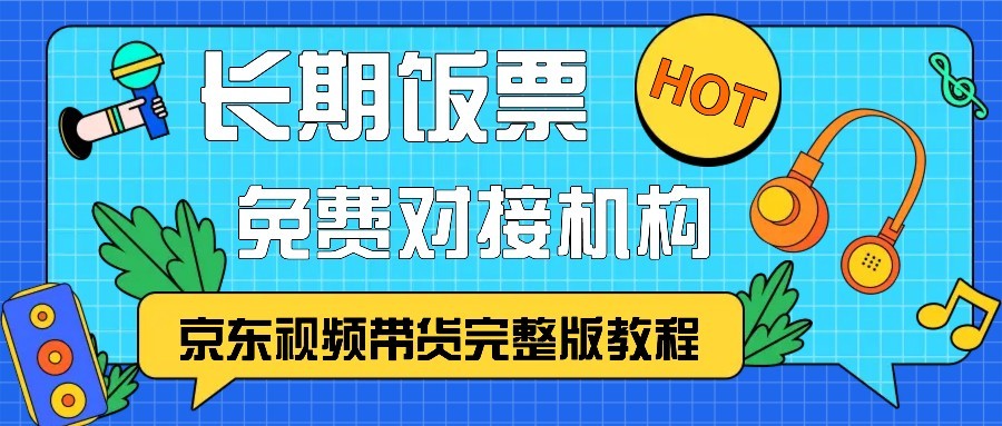 京东视频带货完整版教程，长期饭票、免费对接机构-猴哥VIP资源站