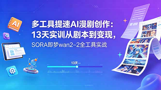 多工具提速AI漫剧创作：13天实训从剧本到变现，SORA即梦wan2-2全工具实战-猴哥VIP资源站