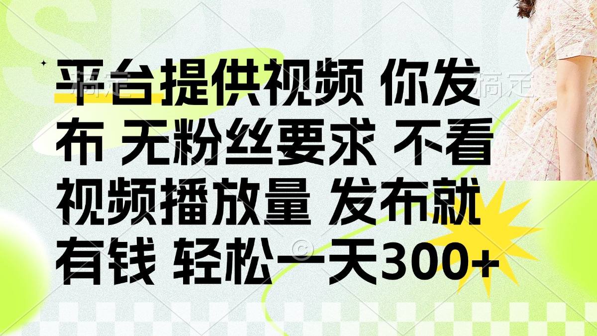 发布平台提供视频就有钱 无粉丝要求 不看视频播放量 发布就有钱 一天300+-猴哥VIP资源站