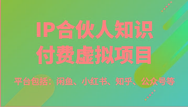 IP合伙人知识付费虚拟项目,包括:闲鱼、小红书、知乎、公众号等(51节)-猴哥VIP资源站