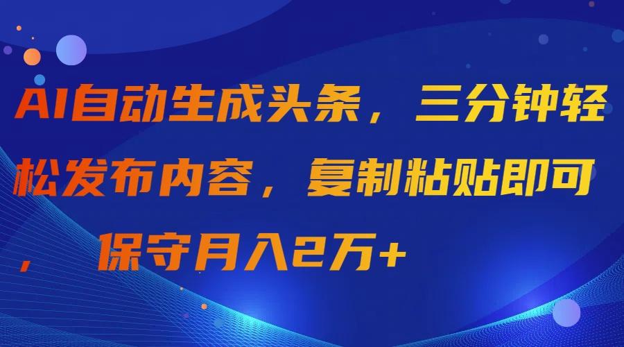 (9811期)AI自动生成头条，三分钟轻松发布内容，复制粘贴即可， 保守月入2万+-猴哥VIP资源站