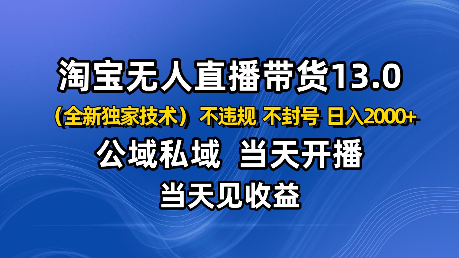 淘宝无人直播13.0,公域私域技术,不封号,不违规 布局下半年旺季赛道,日入2000+-猴哥VIP资源站