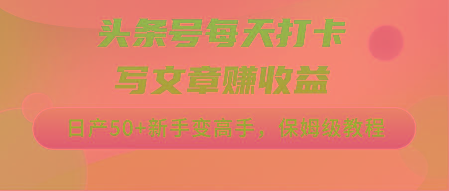 头条号每天打卡写文章赚收益,日产50+新手变高手,保姆级教程-猴哥VIP资源站