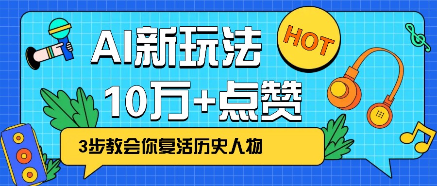 利用AI让历史 “活” 起来，3步教会你复活历史人物，轻松10万+点赞！-猴哥VIP资源站