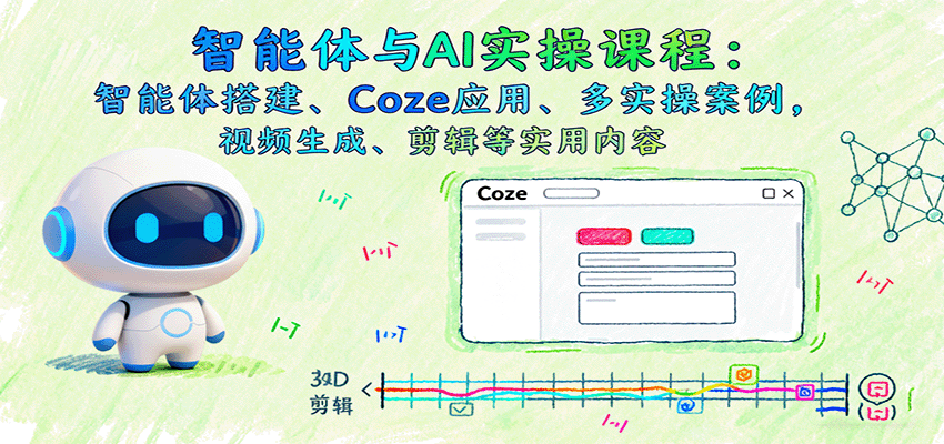 智能体与AI实操课程：智能体搭建、Coze应用、多实操案例，视频生成、剪辑等实用内容-猴哥VIP资源站