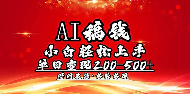 AI稿钱，小白轻松上手，单日200-500+多劳多得-猴哥VIP资源站