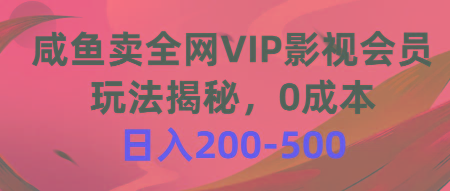 咸鱼卖全网VIP影视会员，玩法揭秘，0成本日入200-500-猴哥VIP资源站