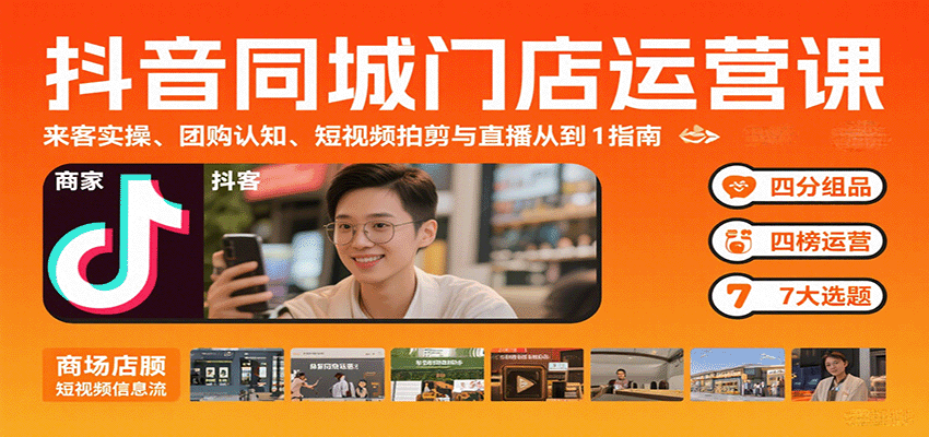 抖音同城门店运营课：来客实操、团购认知、短视频拍剪与直播从0到1指南-猴哥VIP资源站