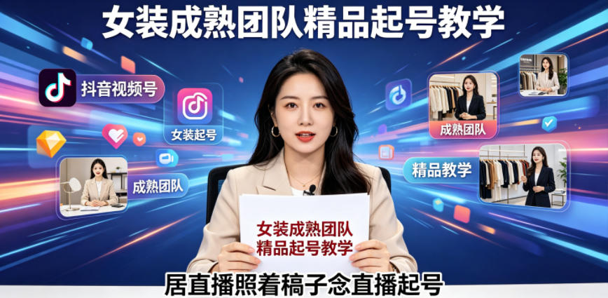 抖音视频号绿幕直播，女装成熟团队打造精品起号教学，居直播照着稿子念直播起号-猴哥VIP资源站