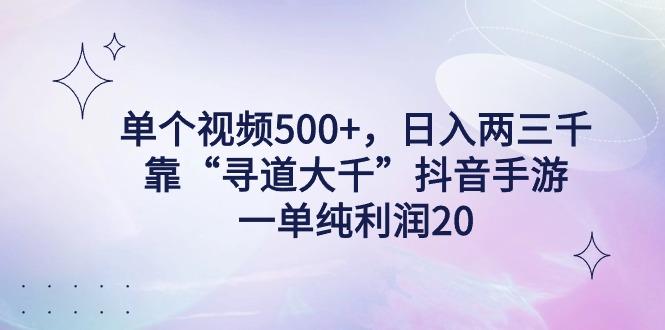 单个视频500+，日入两三千轻轻松松，靠“寻道大千”抖音手游，一单纯利...-猴哥VIP资源站