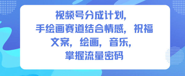 视频号分成计划，人生感悟手绘画赛道，文案，绘画，音乐，掌握流量密码-猴哥VIP资源站