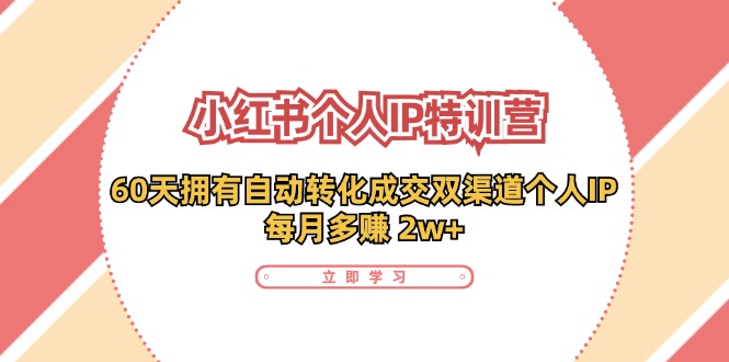 小红书个人IP陪跑营：两个月打造自动转化成交的多渠道个人IP，每月收入2w+(30节)-猴哥VIP资源站