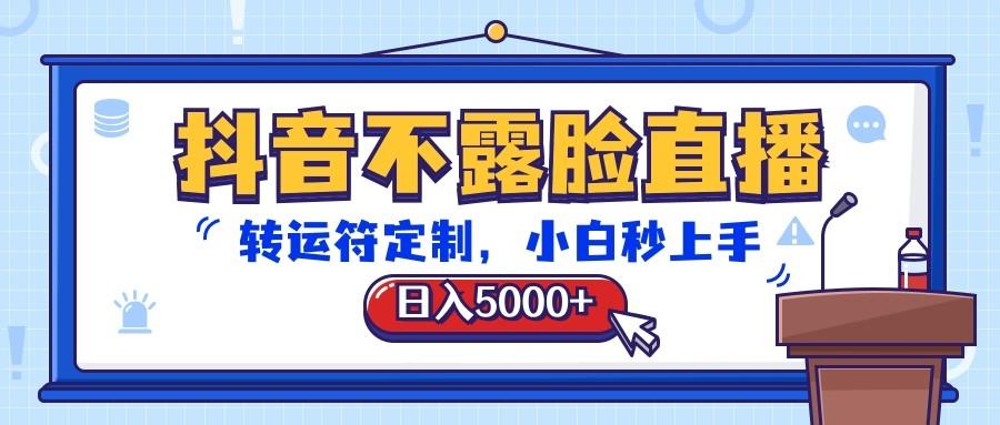 抖音不露脸直播，转运符定制，日入5000+，小白秒上手-猴哥VIP资源站