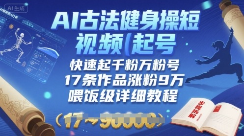 AI古法健身操短视频起号,快速起千粉万粉号,17条作品涨粉9W(喂饭级详细教程)-猴哥VIP资源站