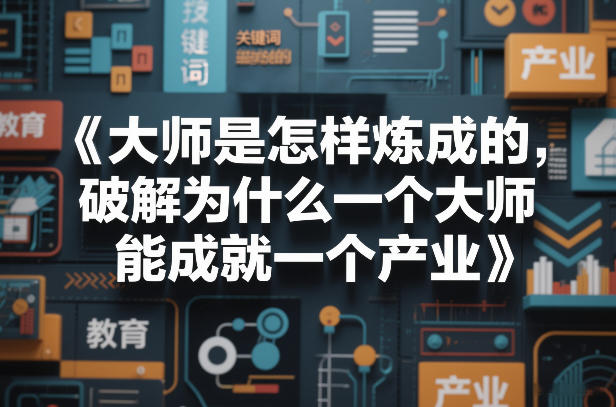 大师是怎样炼成的，破解为什么一个大师，能成就一个产业【电子书】-猴哥VIP资源站