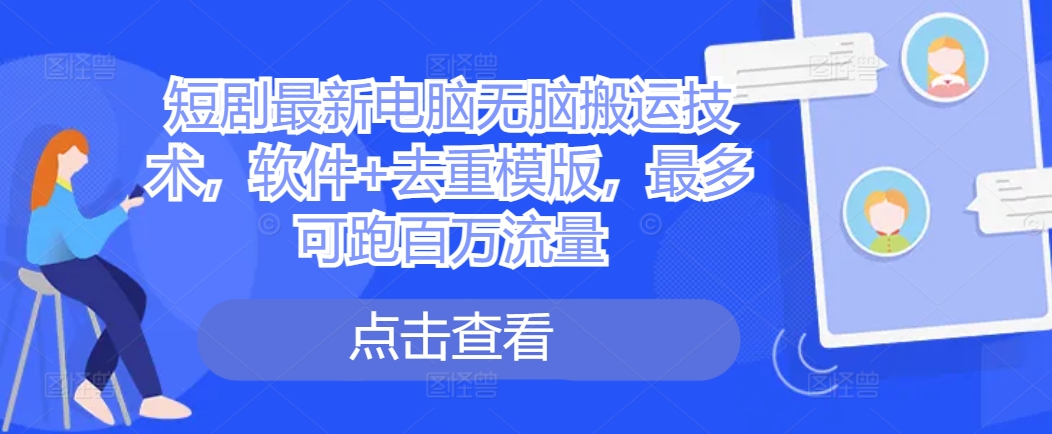 短剧最新电脑无脑搬运技术，软件+去重模版，最多可跑百万流量-猴哥VIP资源站
