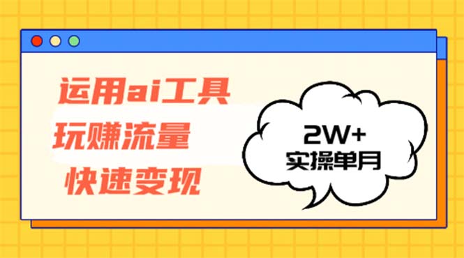 运用AI工具玩赚流量快速变现 实操单月2w+-猴哥VIP资源站