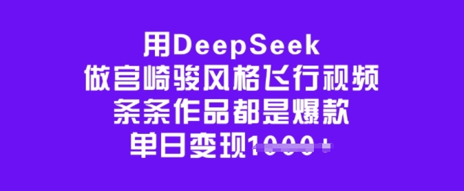 用DeepSeek做宫崎骏风格飞行视频，条条作品都是爆款，单日变现多张-猴哥VIP资源站