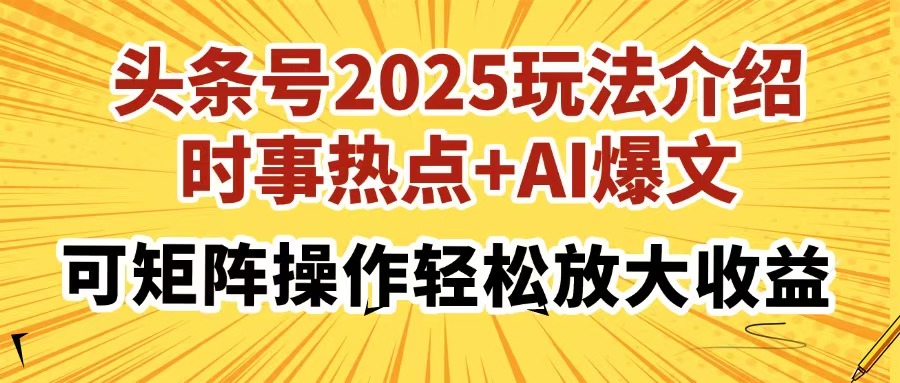 头条号2025玩法介绍，时事热点+AI爆文，可矩阵操作轻松放大收益-猴哥VIP资源站