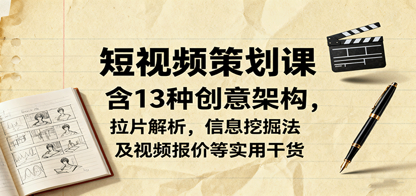 短视频策划课，含13种创意架构，拉片解析，信息挖掘法及视频报价等实用干货-猴哥VIP资源站