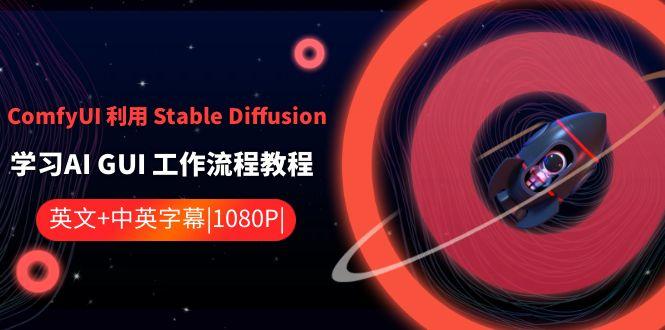 ComfyUI利用Stable Diffusion学习AI GUI工作流程教程-中英字幕-猴哥VIP资源站