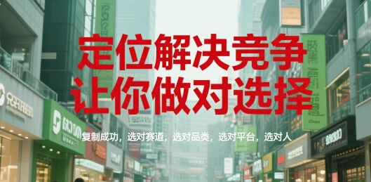 定位解决竞争，让你做对选择，复制成功，选对赛道，选对品类，选对平台，选对人-猴哥VIP资源站