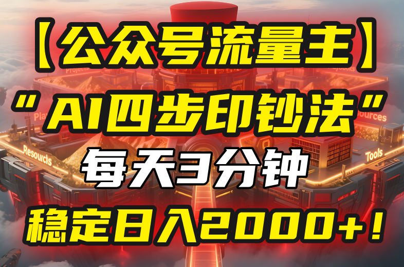 【公众号流量主】我用“AI四步法”每天复制粘贴3分钟，稳定日入2000+！-猴哥VIP资源站