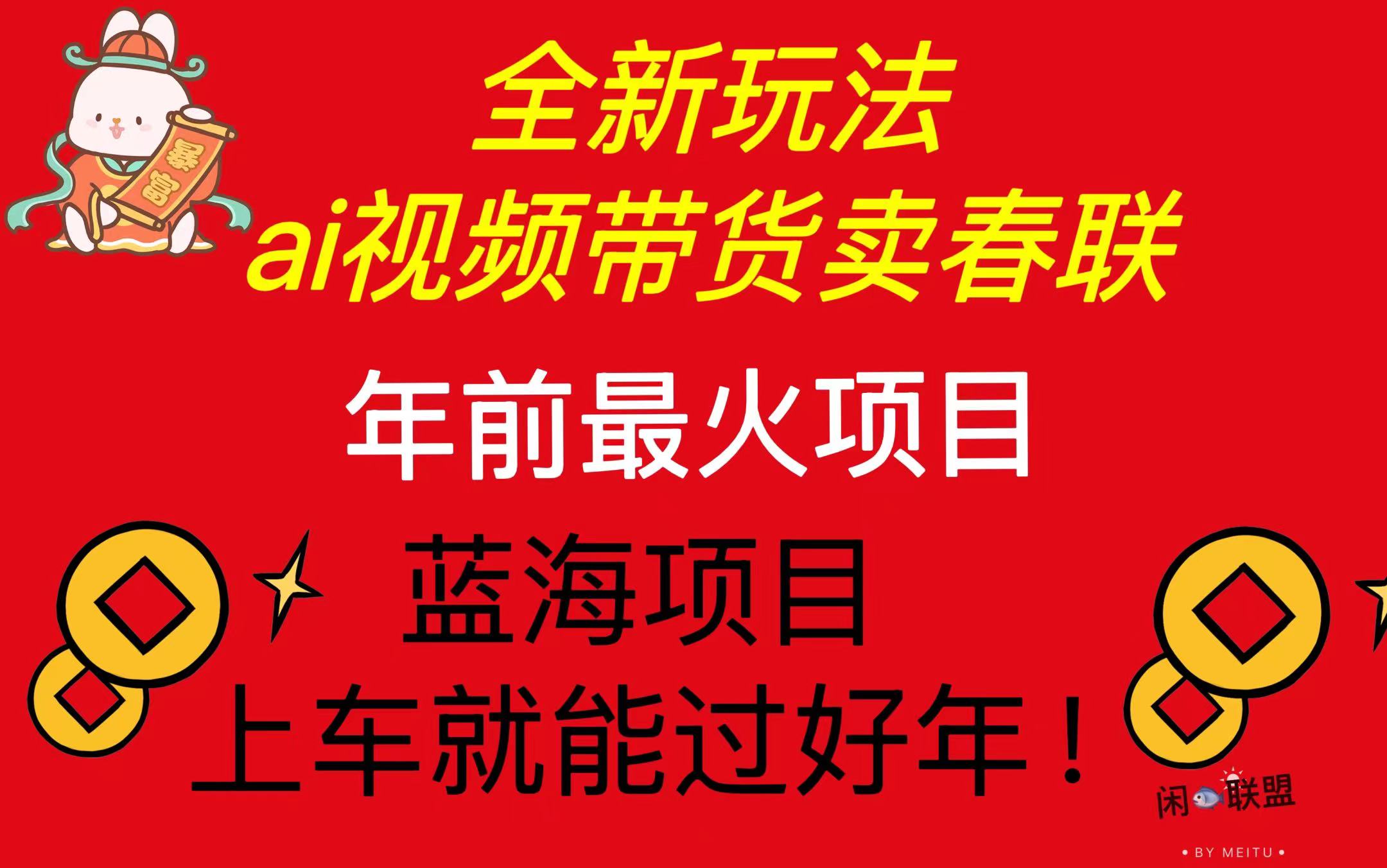 Ai视频带货卖春联全新简单无脑玩法，年前最火爆项目，爆单过好年-猴哥VIP资源站