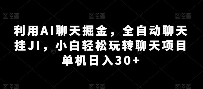 利用AI聊天掘金，全自动聊天挂JI，小白轻松玩转聊天项目 单机日入30+【揭秘】-猴哥VIP资源站