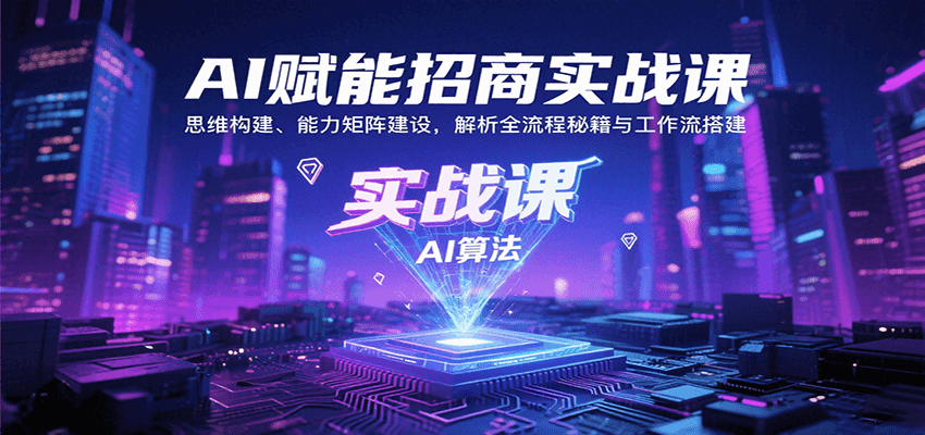 AI赋能招商实战课：思维构建、能力矩阵建设，解析全流程秘籍与工作流搭建-猴哥VIP资源站