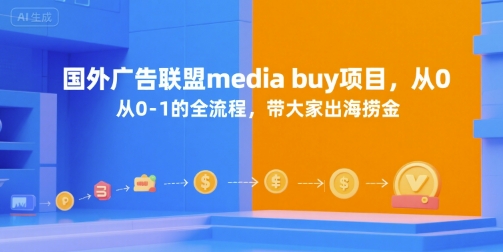 国外广告联盟media buy项目，从0-1的全流程，带大家出海捞金-猴哥VIP资源站