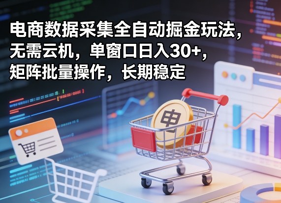 独家电商数据采集全自动掘金玩法,无需云机,单窗口日入30+,矩阵批量操作,长期稳定【揭秘】-猴哥VIP资源站