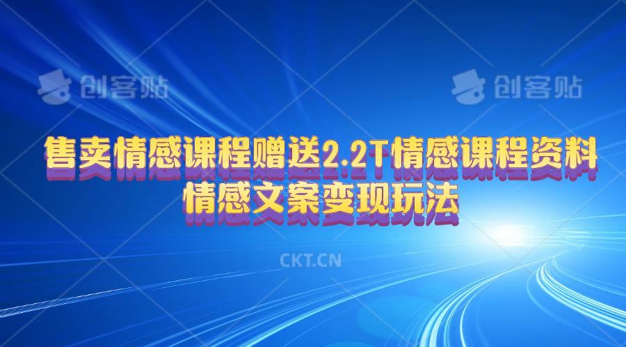 售卖情感课程，赠送2.2T情感课程资料，情感文案变现玩法-猴哥VIP资源站