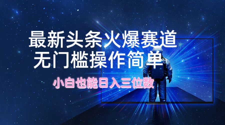 最新头条火爆赛道，无门槛操作简单，小白也能日入三位数-猴哥VIP资源站