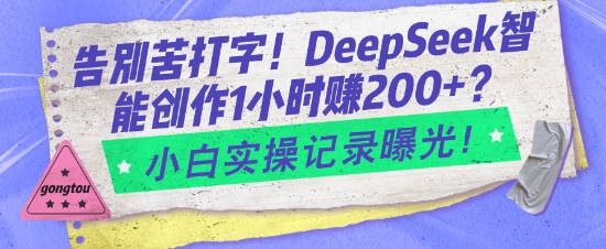 告别苦打字!DeepSeek智能创作1小时入2张?小白实操记录曝光-猴哥VIP资源站