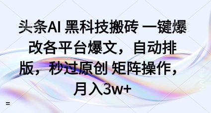 头条AI黑科技搬砖项目一键爆改各平台爆文，自动排版，秒过原创矩阵操作，月入3w+【揭秘】-猴哥VIP资源站