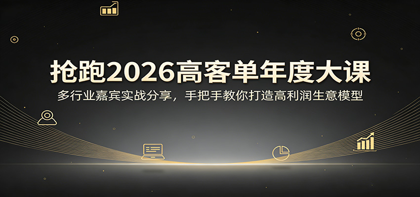 抢跑2026高客单年度大课：多行业嘉宾实战分享，手把手教你打造高利润生意模型-猴哥VIP资源站