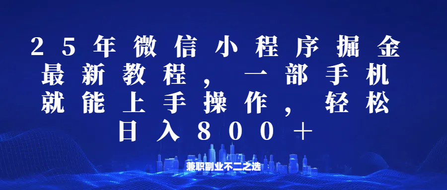 微信小程序25年掘金玩法，一部手机稳定日入800+，适合所有人群，兼职副业的不二之选-猴哥VIP资源站