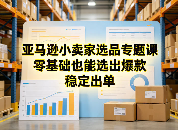 亚马逊小卖家选品专题课,零基础也能选出爆款,稳定出单-猴哥VIP资源站