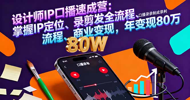 设计师IP口播速成营：掌握IP定位、录剪发全流程、商业变现，年变现80万-猴哥VIP资源站