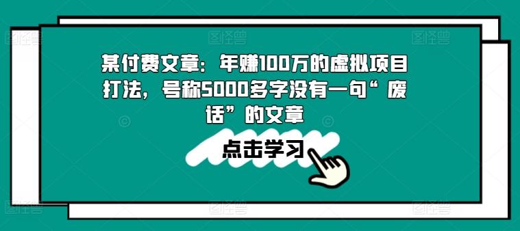 某付费文章:年赚100w的虚拟项目打法,号称5000多字没有一句“废话”的文章-猴哥VIP资源站
