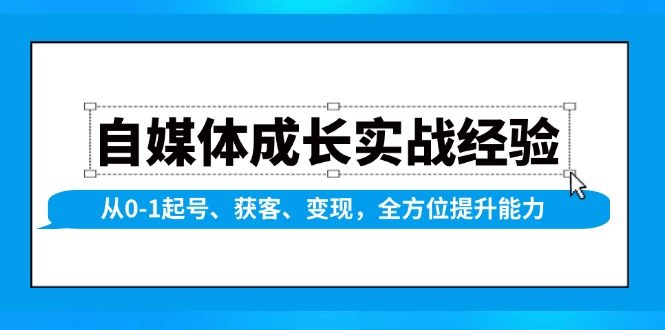 自媒体成长实战经验，从0-1起号、获客、变现，全方位提升能力-猴哥VIP资源站