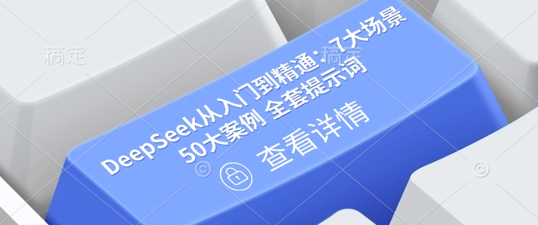 DeepSeek从入门到精通：7大场景 50大案例 全套提示词【文档】-猴哥VIP资源站