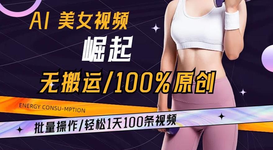 AI美女视频崛起玩法无搬运100%原创，批量操作，轻松1天100条【揭秘】-猴哥VIP资源站