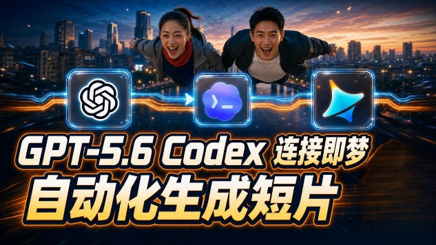 GPT-5.6 Codex连接即梦实测!自动生成+拼接完整AI短片,全流程详解-猴哥VIP资源站
