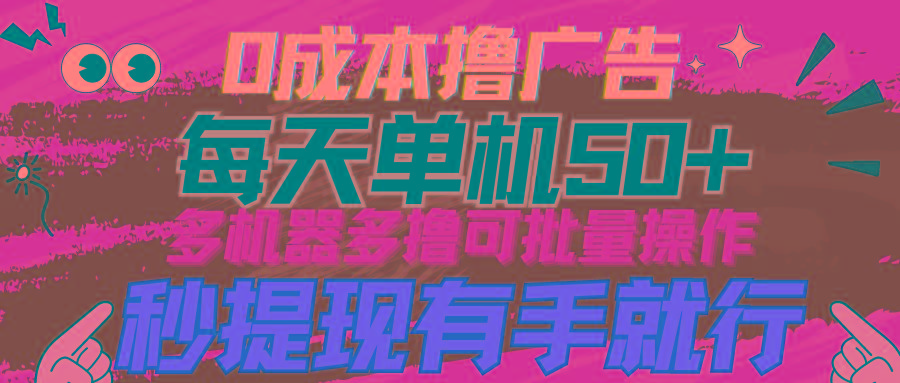 (9999期)0成本撸广告  每天单机50+， 多机器多撸可批量操作，秒提现有手就行-猴哥VIP资源站