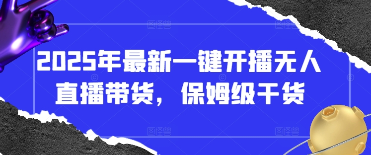 2025年最新一键开播无人直播带货，保姆级干货-猴哥VIP资源站