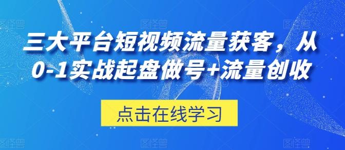 三大平台短视频流量获客，从0-1实战起盘做号+流量创收-猴哥VIP资源站