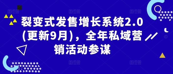 裂变式发售增长系统2.0(更新9月),全年私域营销活动参谋